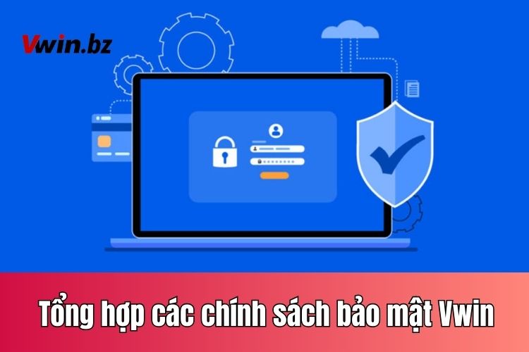 Tổng hợp các chính sách bảo mật Vwin người dùng cần biết