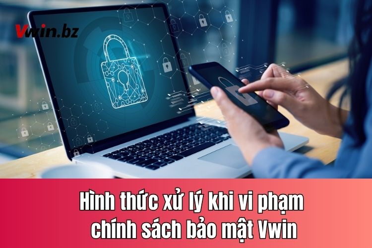 Những hình thức xử lý khi vi phạm chính sách bảo mật Vwin